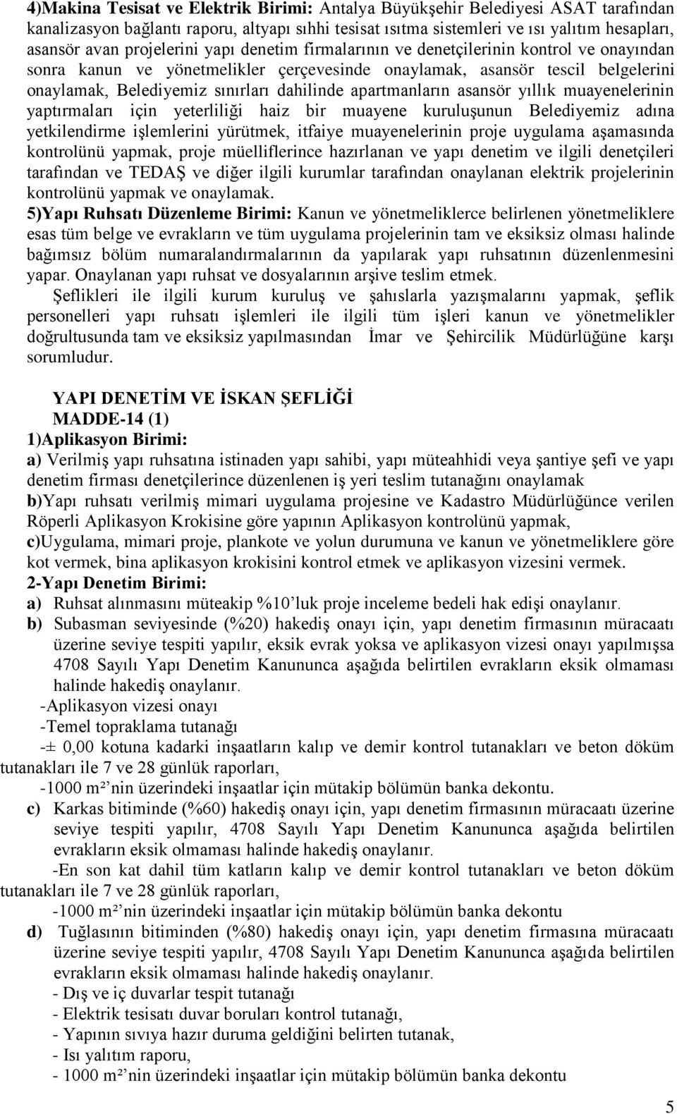 apartmanların asansör yıllık muayenelerinin yaptırmaları için yeterliliği haiz bir muayene kuruluşunun Belediyemiz adına yetkilendirme işlemlerini yürütmek, itfaiye muayenelerinin proje uygulama