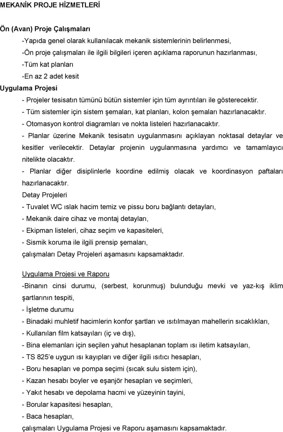 - Tüm sistemler için sistem şemaları, kat planları, kolon şemaları hazırlanacaktır. - Otomasyon kontrol diagramları ve nokta listeleri hazırlanacaktır.