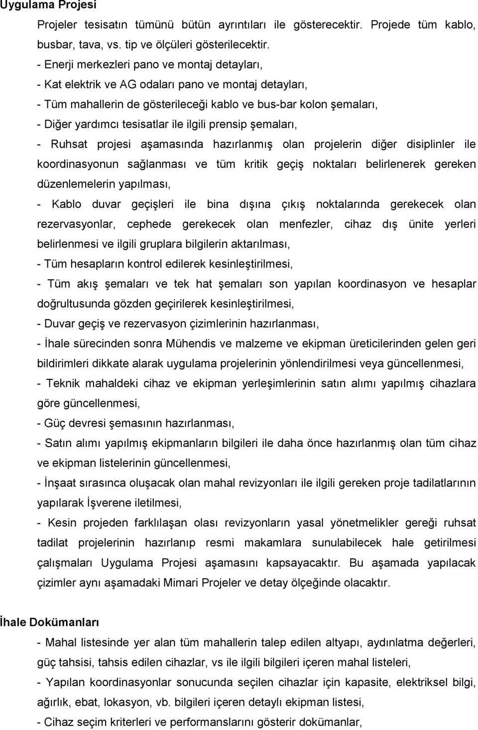 ilgili prensip şemaları, - Ruhsat projesi aşamasında hazırlanmış olan projelerin diğer disiplinler ile koordinasyonun sağlanması ve tüm kritik geçiş noktaları belirlenerek gereken düzenlemelerin