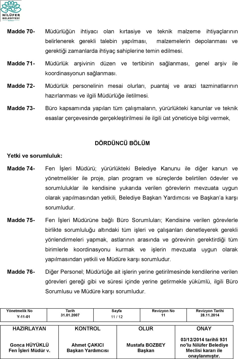 Müdürlük personelinin mesai olurları, puantaj ve arazi tazminatlarının hazırlanması ve ilgili Müdürlüğe iletilmesi.