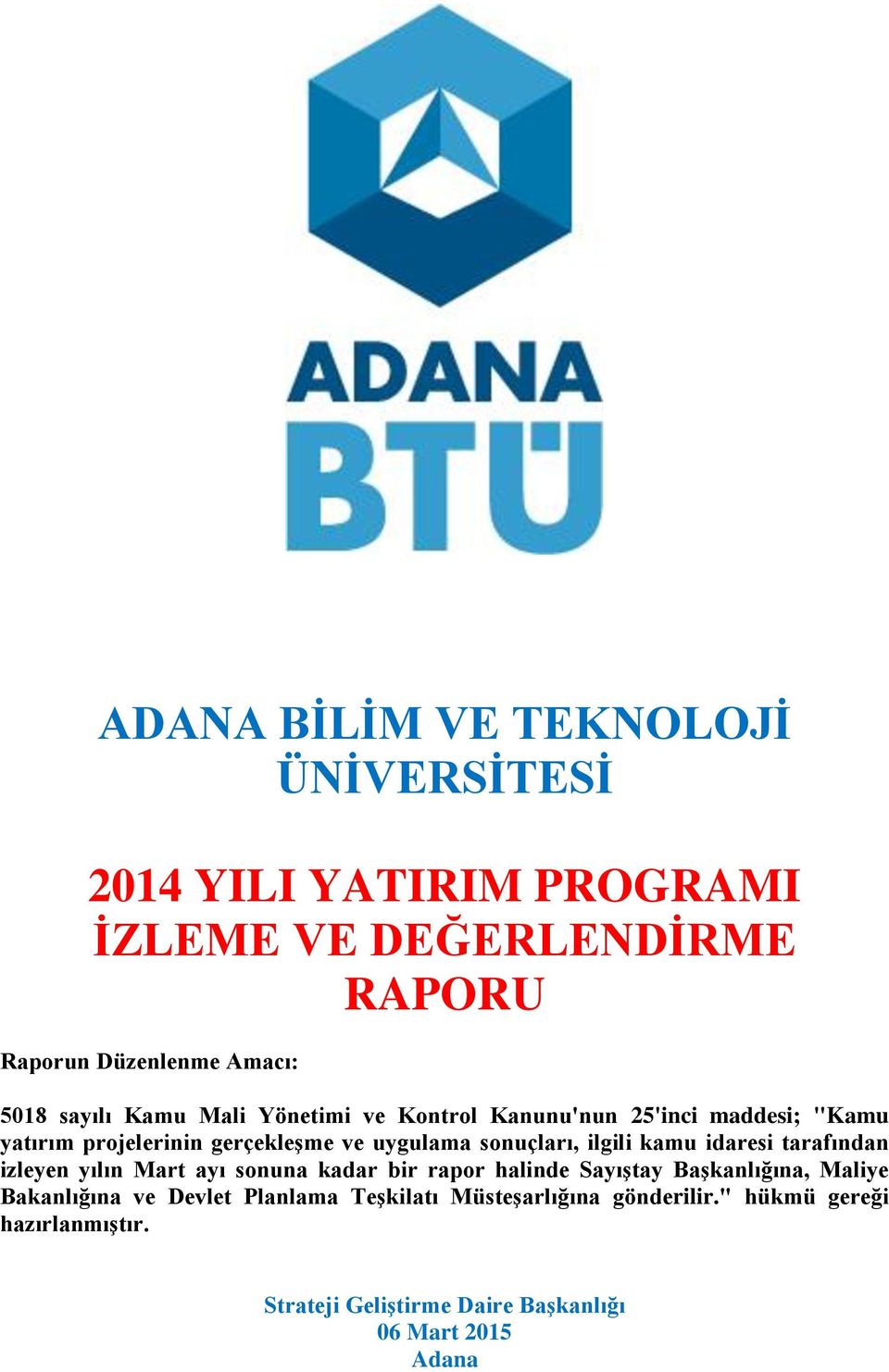 ilgili kamu idaresi tarafından izleyen yılın Mart ayı sonuna kadar bir rapor halinde Sayıştay Başkanlığına, Maliye Bakanlığına ve