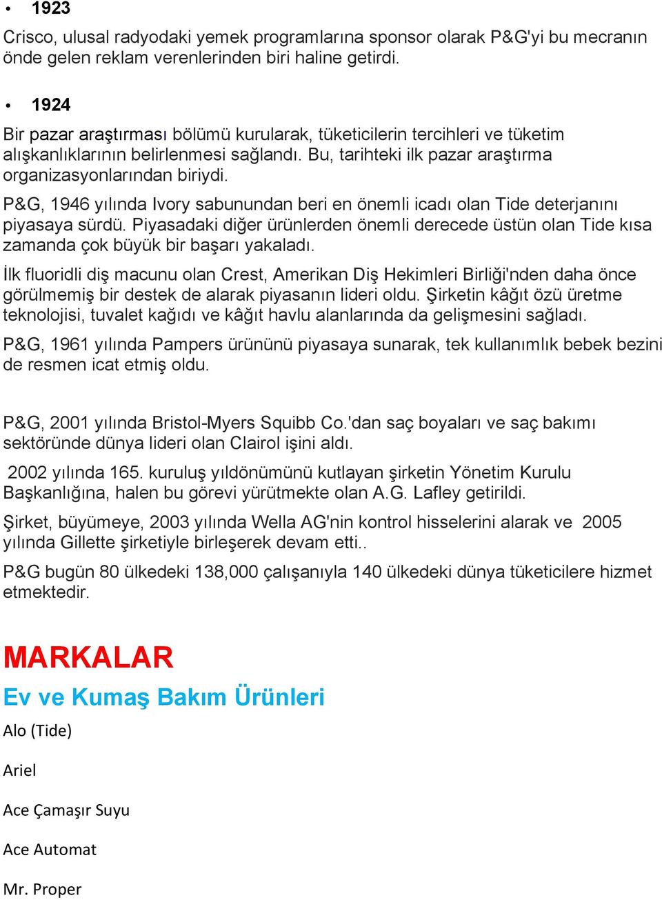 P&G, 1946 yılında Ivory sabunundan beri en önemli icadı olan Tide deterjanını piyasaya sürdü. Piyasadaki diğer ürünlerden önemli derecede üstün olan Tide kısa zamanda çok büyük bir başarı yakaladı.