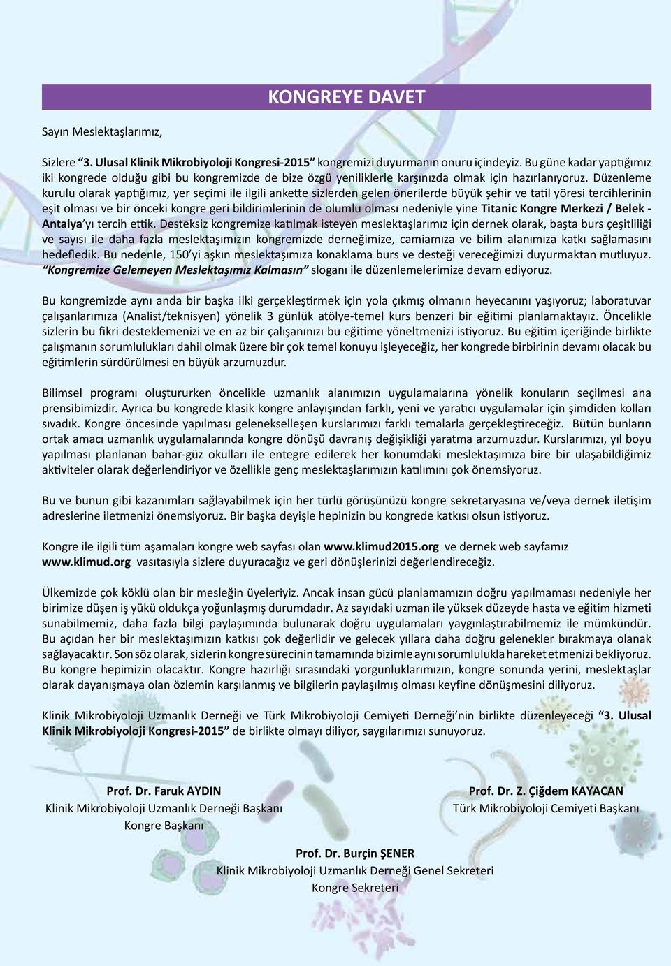 Düzenleme kurulu olarak yaptığımız, yer seçimi ile ilgili ankette sizlerden gelen önerilerde büyük şehir ve tatil yöresi tercihlerinin eşit olması ve bir önceki kongre geri bildirimlerinin de olumlu