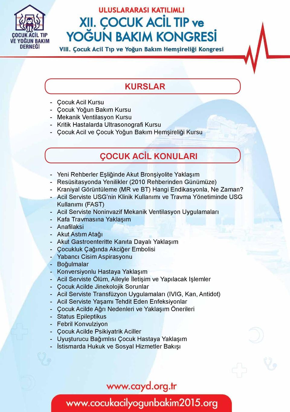 - Acil Serviste USG nin Klinik Kullanımı ve Travma Yönetiminde USG Kullanımı (FAST) - Acil Serviste Noninvazif Mekanik Ventilasyon Uygulamaları - Kafa Travmasına Yaklaşım - Anafilaksi - Akut Astım