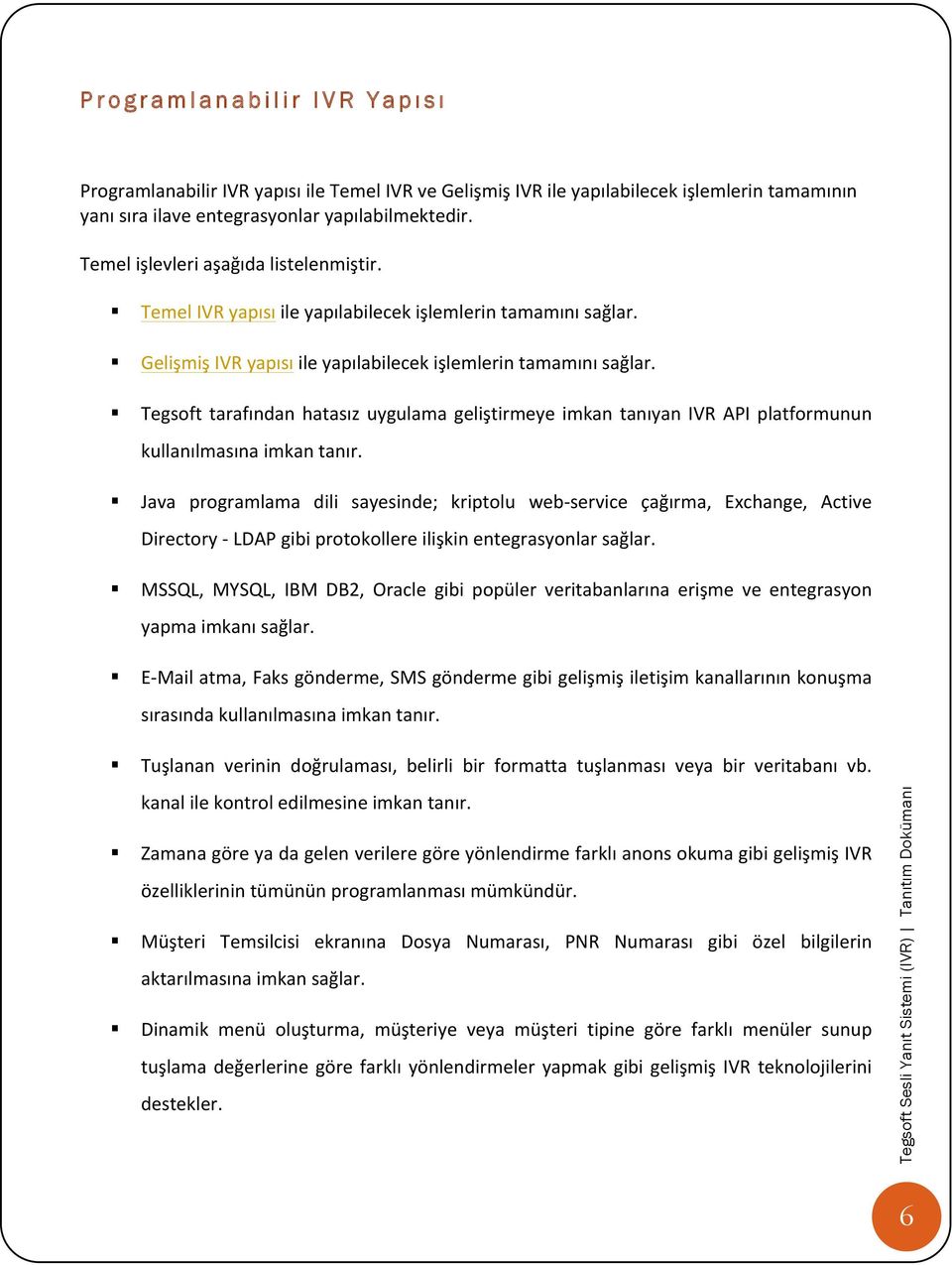 ! Tegsoft tarafından hatasız uygulama geliştirmeye imkan tanıyan IVR API platformunun kullanılmasına imkan tanır.