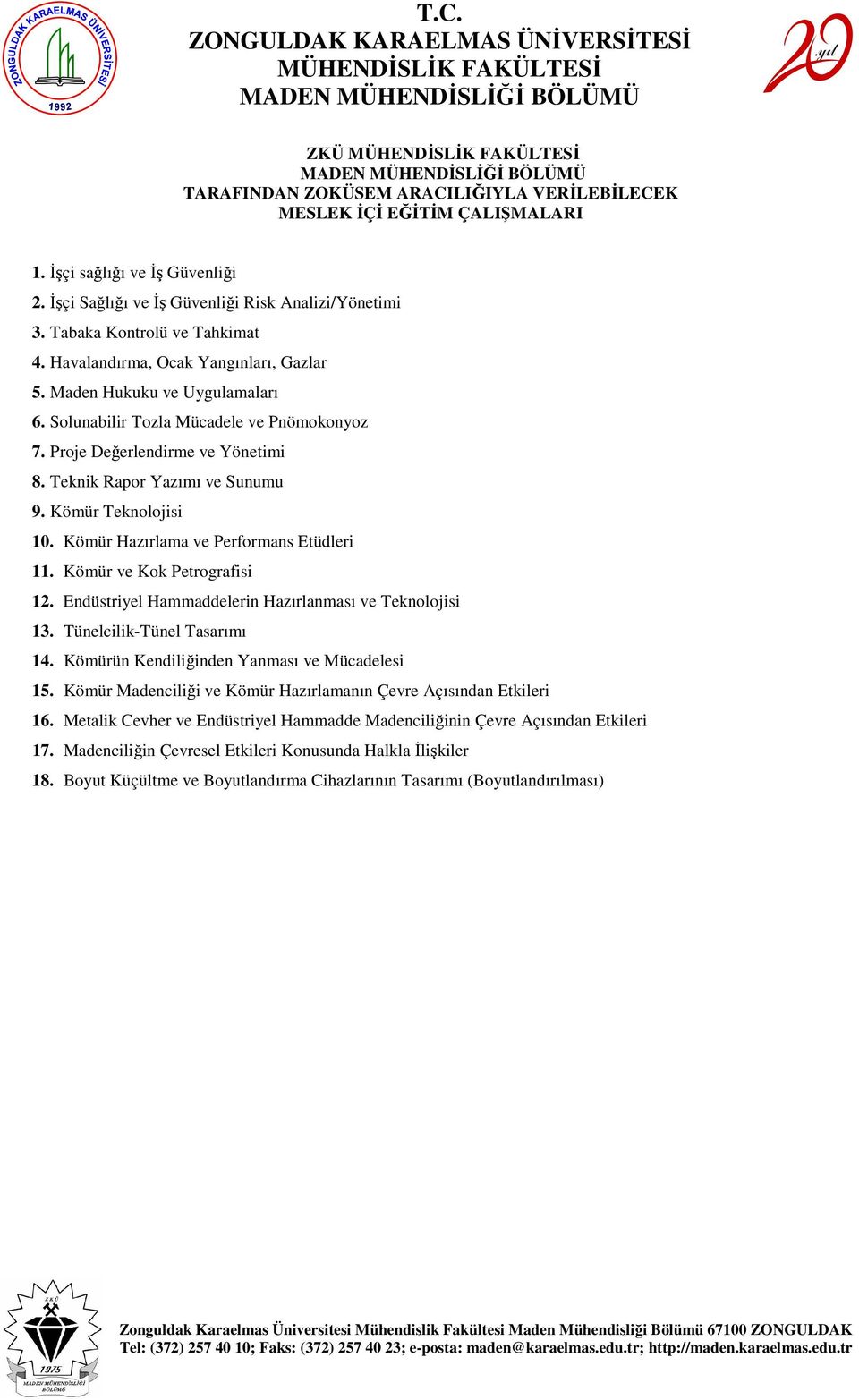 Kömür Teknolojisi 10. Kömür Hazırlama ve Performans Etüdleri 11. Kömür ve Kok Petrografisi 12. Endüstriyel Hammaddelerin Hazırlanması ve Teknolojisi 13. Tünelcilik-Tünel Tasarımı 14.