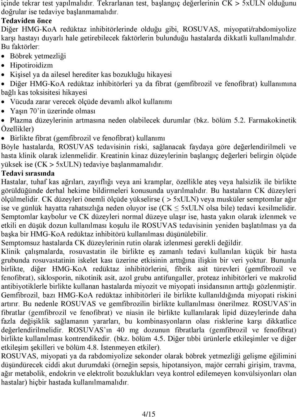 Bu faktörler: Böbrek yetmezliği Hipotiroidizm Kişisel ya da ailesel herediter kas bozukluğu hikayesi Diğer HMG-KoA redüktaz inhibitörleri ya da fibrat (gemfibrozil ve fenofibrat) kullanımına bağlı