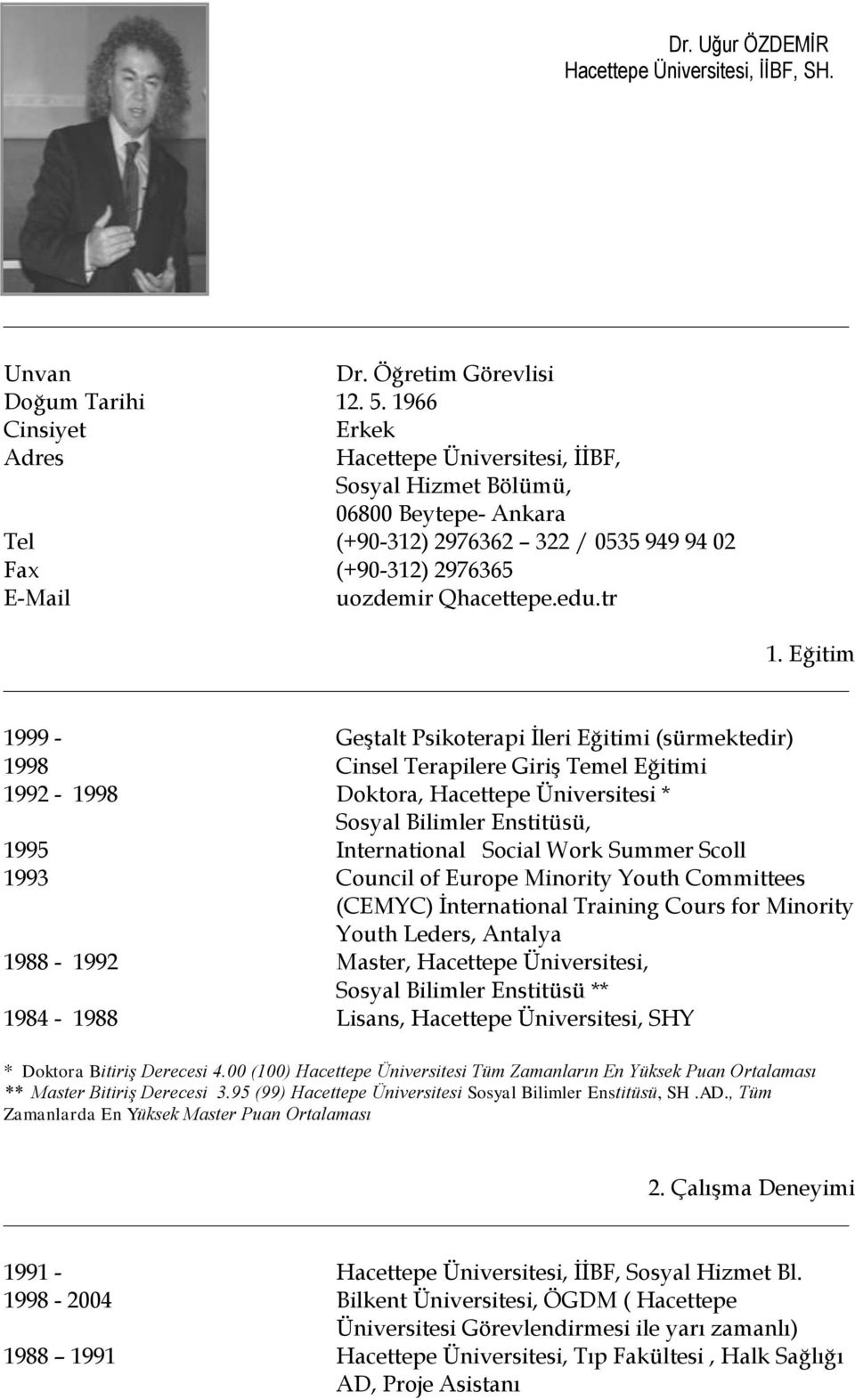 tr 1. Eğitim 1999 - Geştalt Psikoterapi İleri Eğitimi (sürmektedir) 1998 Cinsel Terapilere Giriş Temel Eğitimi 1992-1998 Doktora, Hacettepe Üniversitesi * Sosyal Bilimler Enstitüsü, 1995