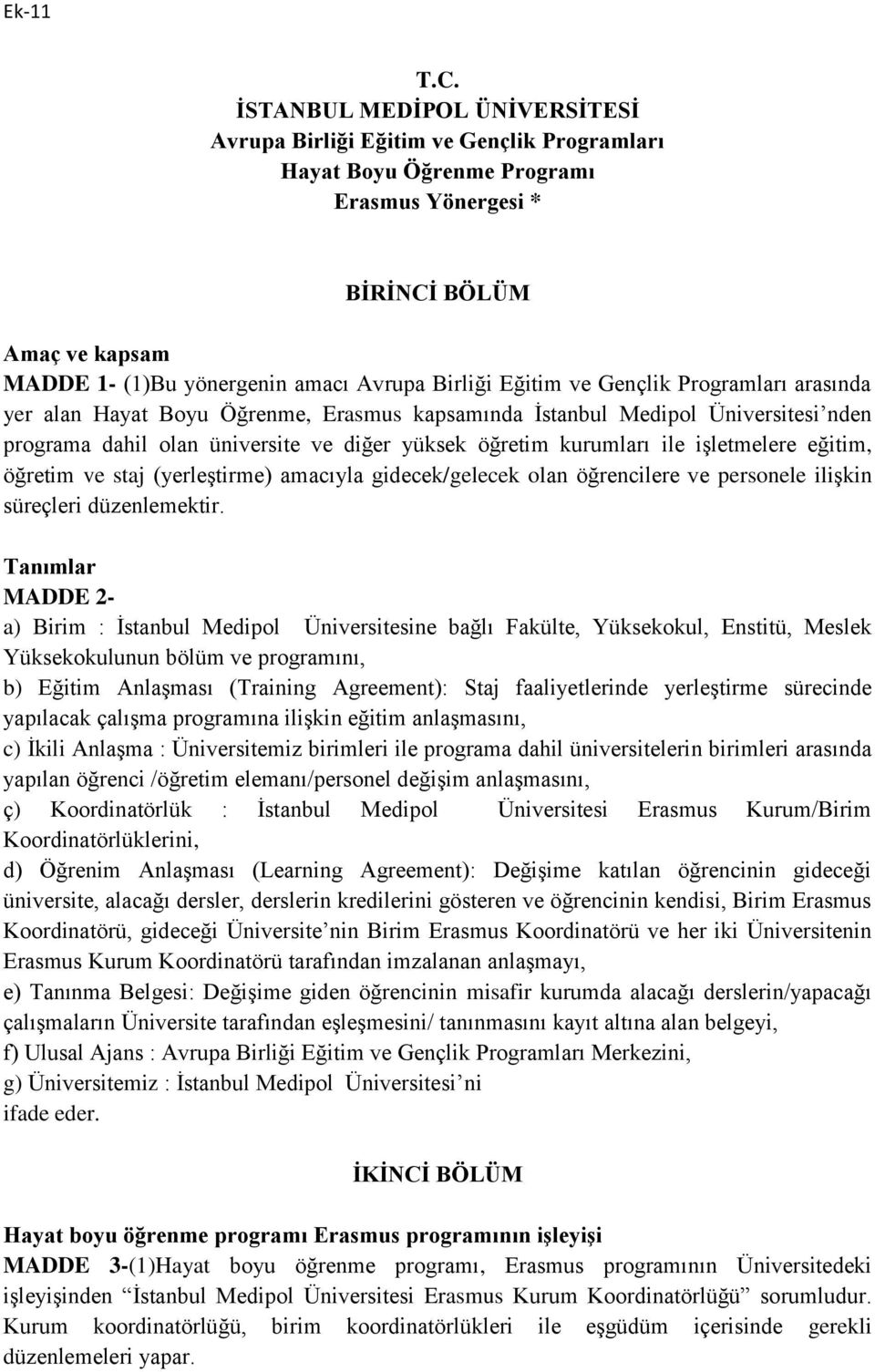 işletmelere eğitim, öğretim ve staj (yerleştirme) amacıyla gidecek/gelecek olan öğrencilere ve personele ilişkin süreçleri düzenlemektir.