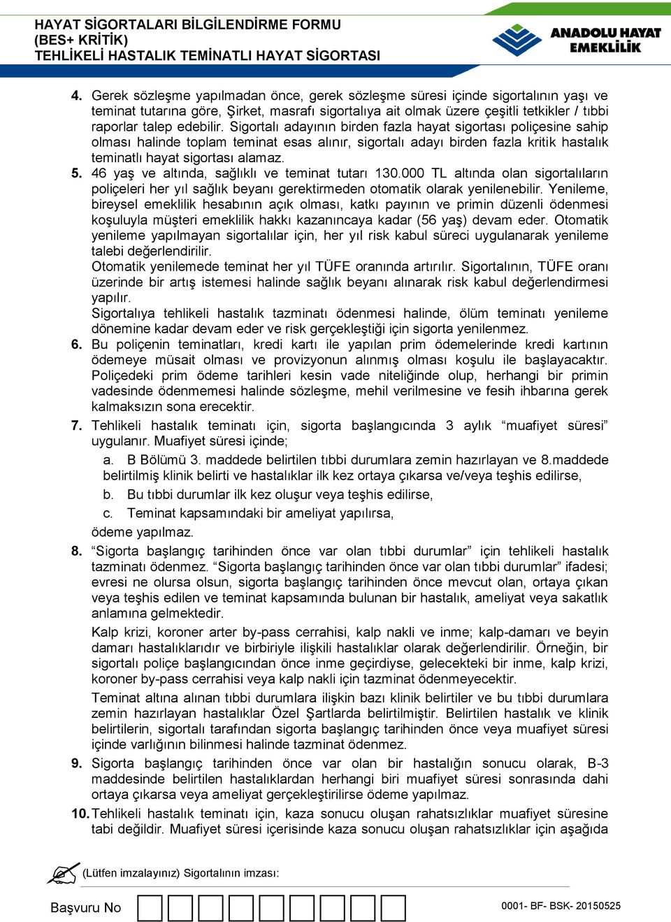 46 yaş ve altında, sağlıklı ve teminat tutarı 130.000 TL altında olan sigortalıların poliçeleri her yıl sağlık beyanı gerektirmeden otomatik olarak yenilenebilir.