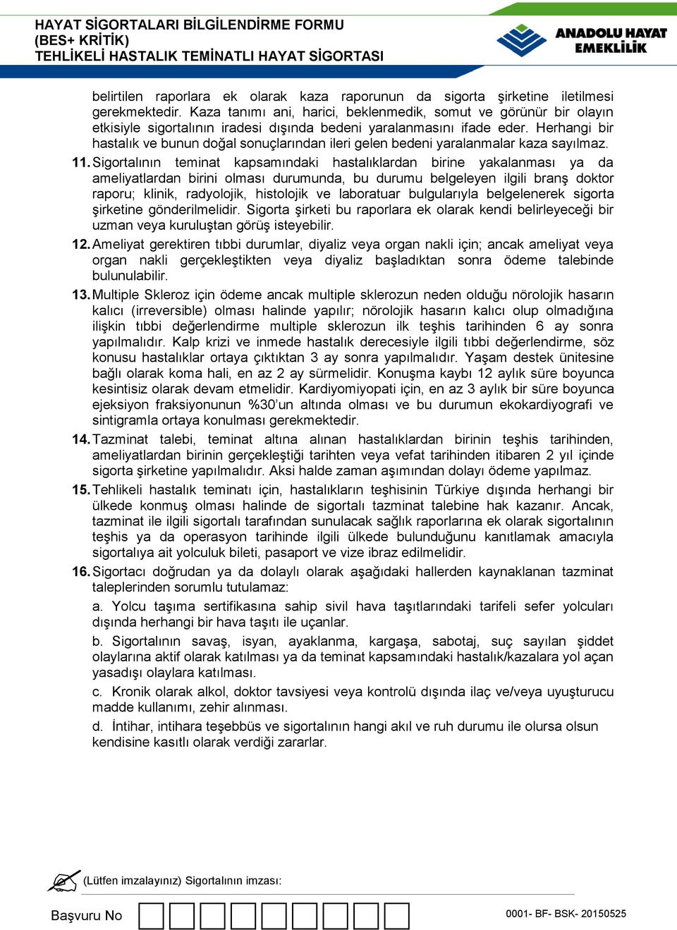 Herhangi bir hastalık ve bunun doğal sonuçlarından ileri gelen bedeni yaralanmalar kaza sayılmaz. 11.