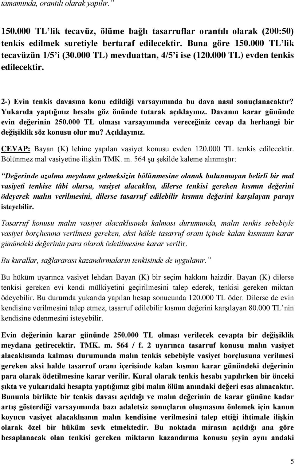 Yukarıda yaptığınız hesabı göz önünde tutarak açıklayınız. Davanın karar gününde evin değerinin 250.000 TL olması varsayımında vereceğiniz cevap da herhangi bir değişiklik söz konusu olur mu?