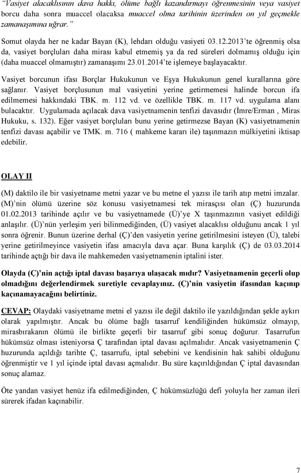 2013 te öğrenmiş olsa da, vasiyet borçluları daha mirası kabul etmemiş ya da red süreleri dolmamış olduğu için (daha muaccel olmamıştır) zamanaşımı 23.01.2014 te işlemeye başlayacaktır.