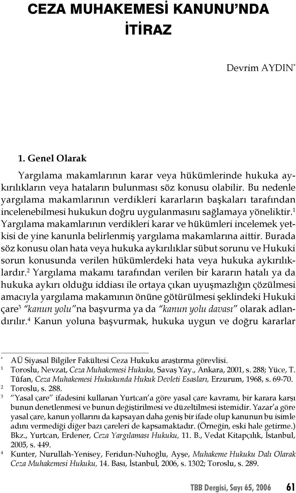 Bu nedenle yargılama makamlarının verdikleri kararların başkaları tarafından incelenebilmesi hukukun doğru uygulanmasını sağlamaya yöneliktir.