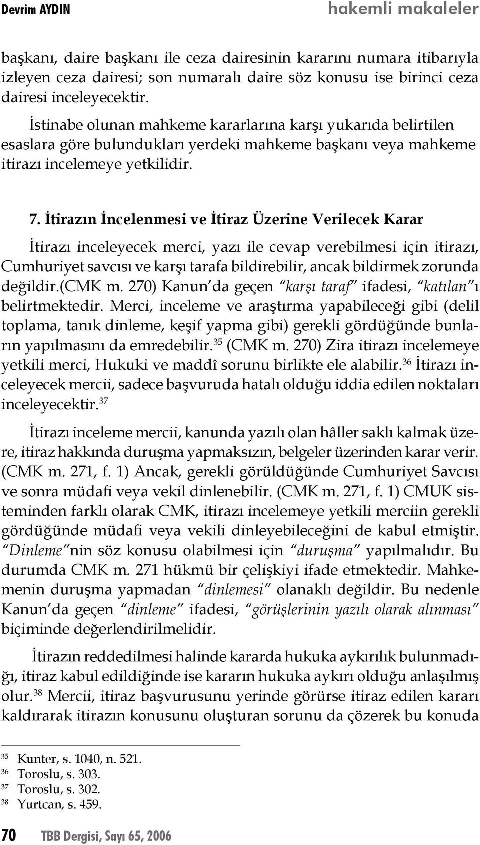 İtirazın İncelenmesi ve İtiraz Üzerine Verilecek Karar İtirazı inceleyecek merci, yazı ile cevap verebilmesi için itirazı, Cumhuriyet savcısı ve karşı tarafa bildirebilir, ancak bildirmek zorunda