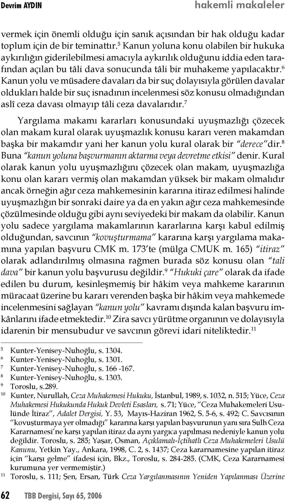 6 Kanun yolu ve müsadere davaları da bir suç dolayısıyla görülen davalar oldukları halde bir suç isnadının incelenmesi söz konusu olmadığından aslî ceza davası olmayıp tâli ceza davalarıdır.