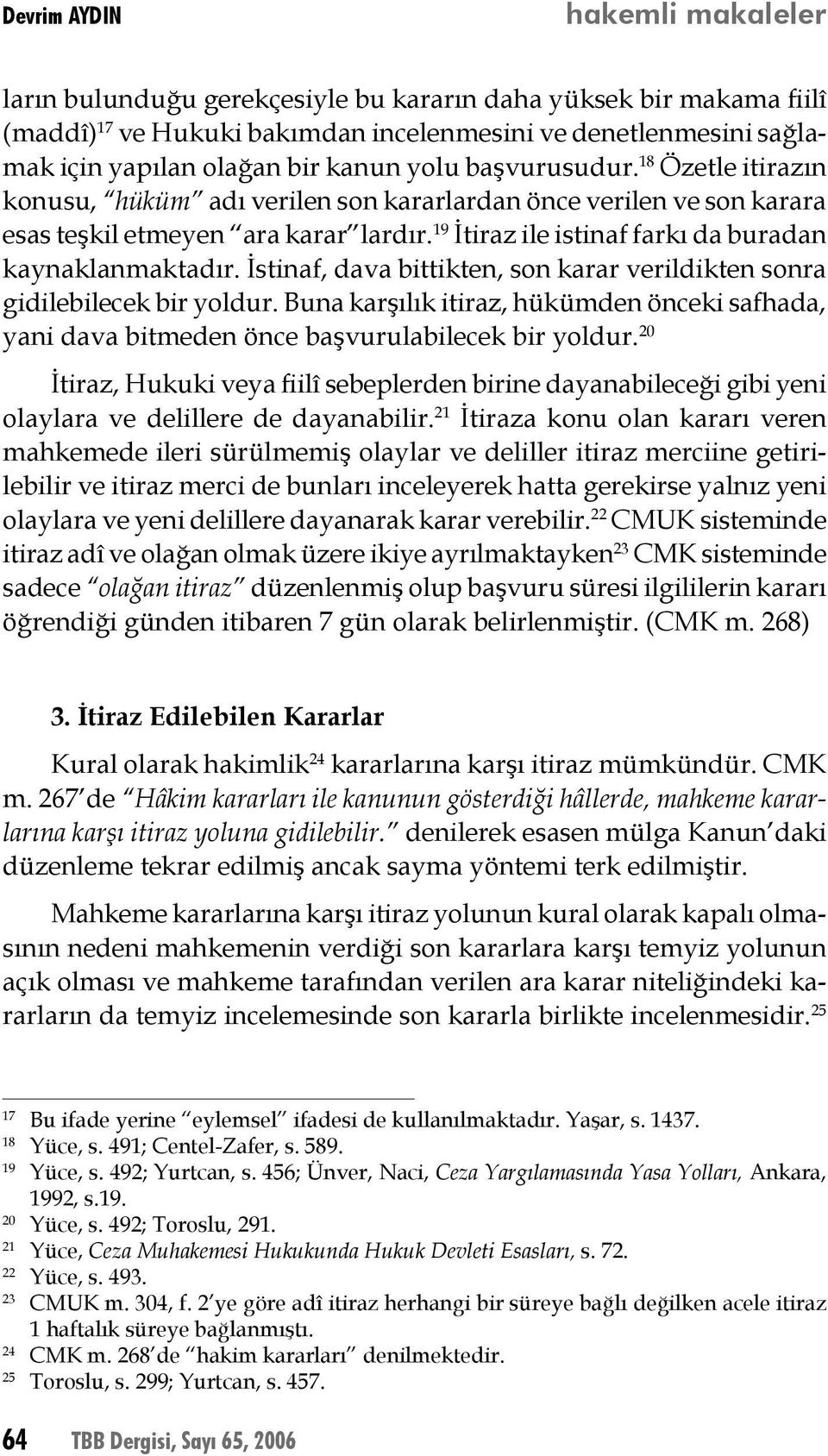 19 İtiraz ile istinaf farkı da buradan kaynaklanmaktadır. İstinaf, dava bittikten, son karar verildikten sonra gidilebilecek bir yoldur.