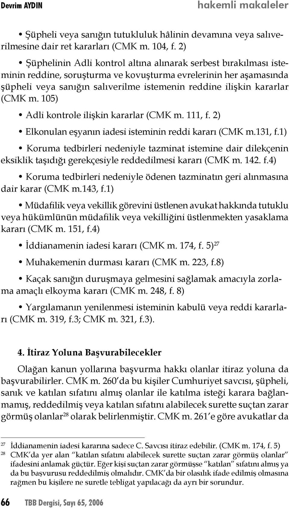 kararlar (CMK m. 105) Adli kontrole ilişkin kararlar (CMK m. 111, f. 2) Elkonulan eşyanın iadesi isteminin reddi kararı (CMK m.131, f.