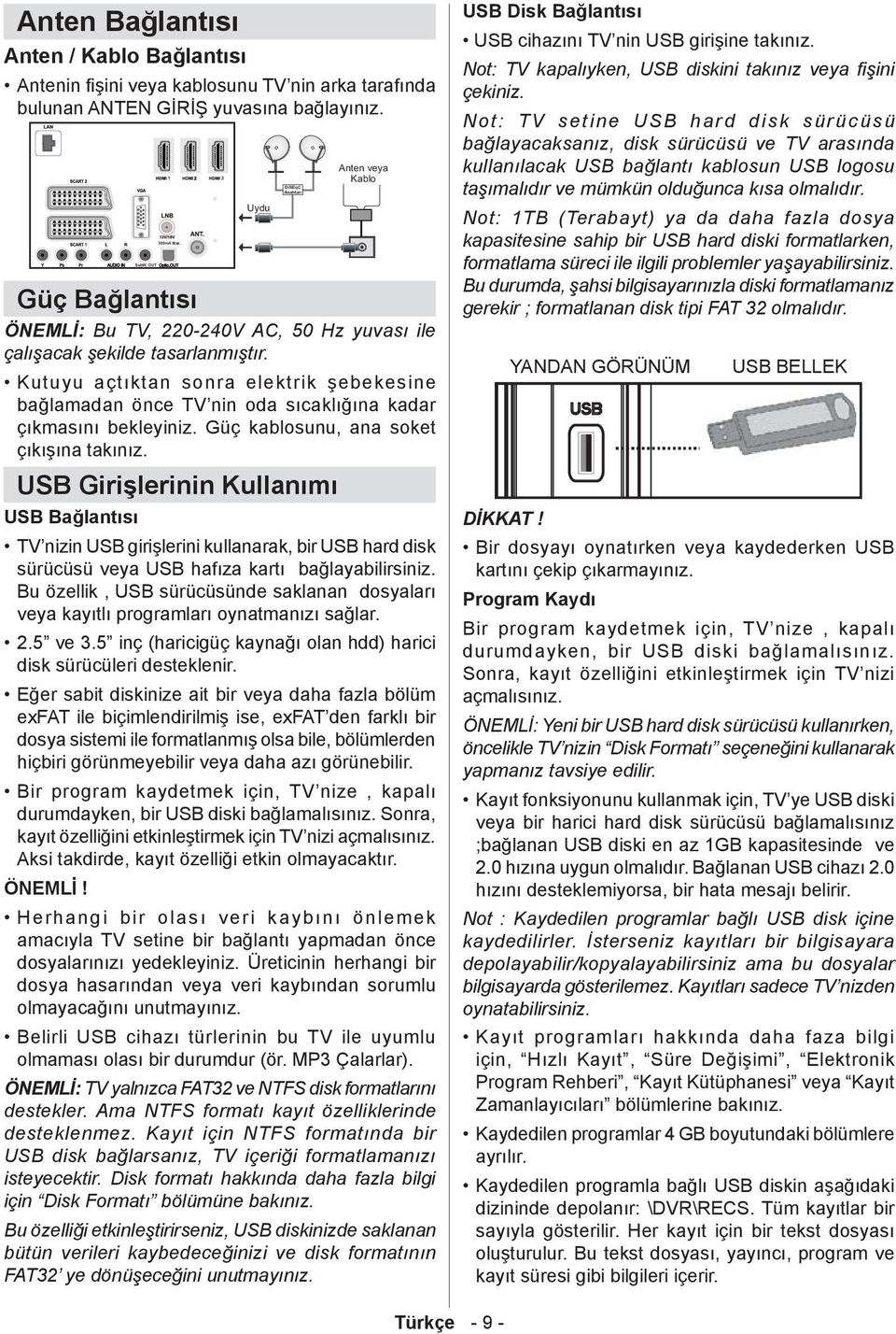 Kutuyu açtıktan sonra elektrik şebekesine bağlamadan önce TV nin oda sıcaklığına kadar çıkmasını bekleyiniz. Güç kablosunu, ana soket çıkışına takınız.