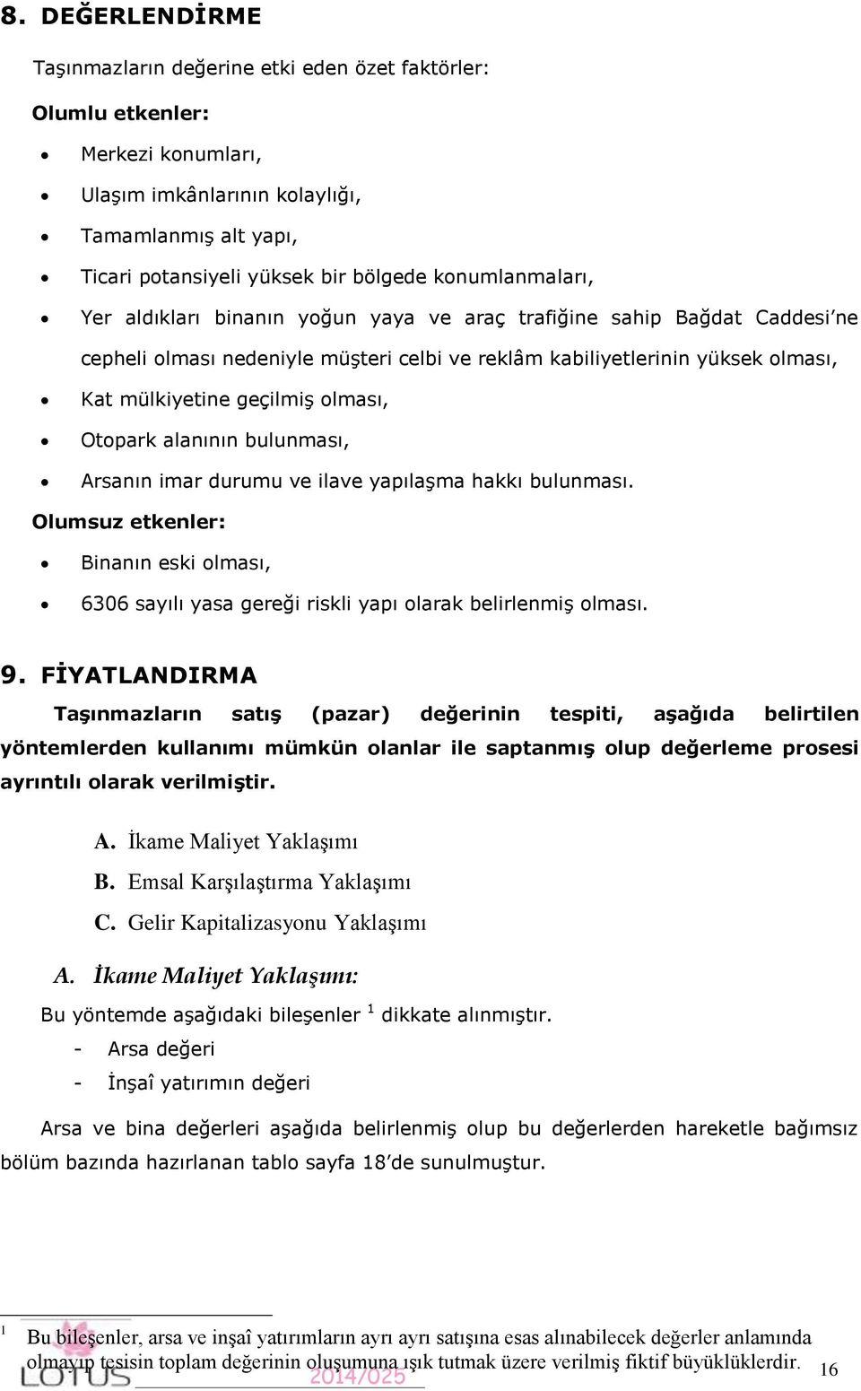 olması, Otopark alanının bulunması, Arsanın imar durumu ve ilave yapılaşma hakkı bulunması. Olumsuz etkenler: Binanın eski olması, 6306 sayılı yasa gereği riskli yapı olarak belirlenmiş olması. 9.