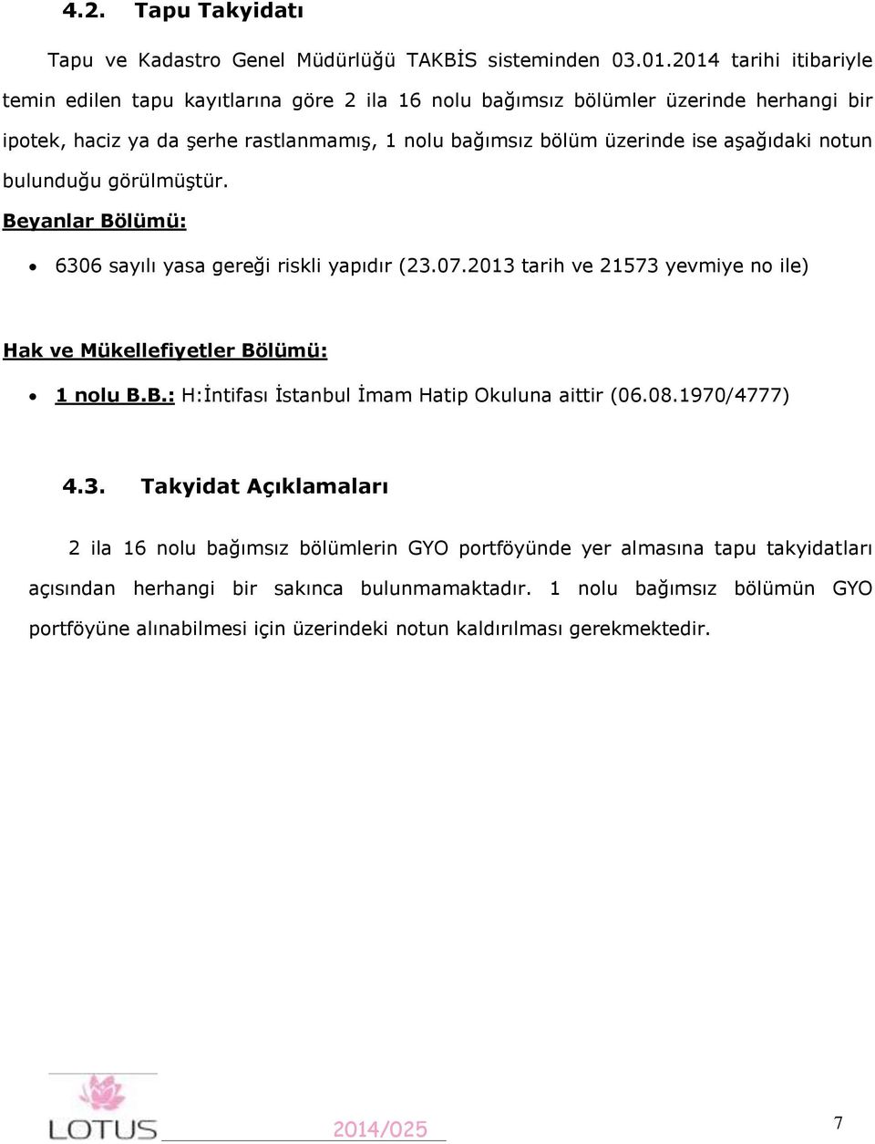 aşağıdaki notun bulunduğu görülmüştür. Beyanlar Bölümü: 6306 sayılı yasa gereği riskli yapıdır (23.07.2013 tarih ve 21573 yevmiye no ile) Hak ve Mükellefiyetler Bölümü: 1 nolu B.B.: H:İntifası İstanbul İmam Hatip Okuluna aittir (06.