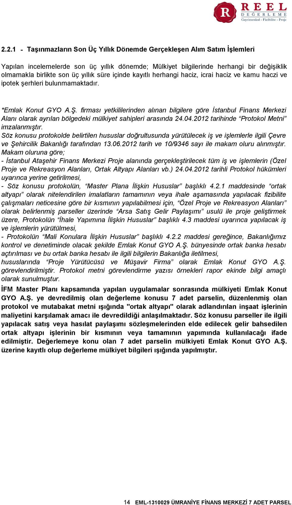 firması yetkililerinden alınan bilgilere göre İstanbul Finans Merkezi Alanı olarak ayrılan bölgedeki mülkiyet sahipleri arasında 24.04.2012 tarihinde Protokol Metni imzalanmıştır.