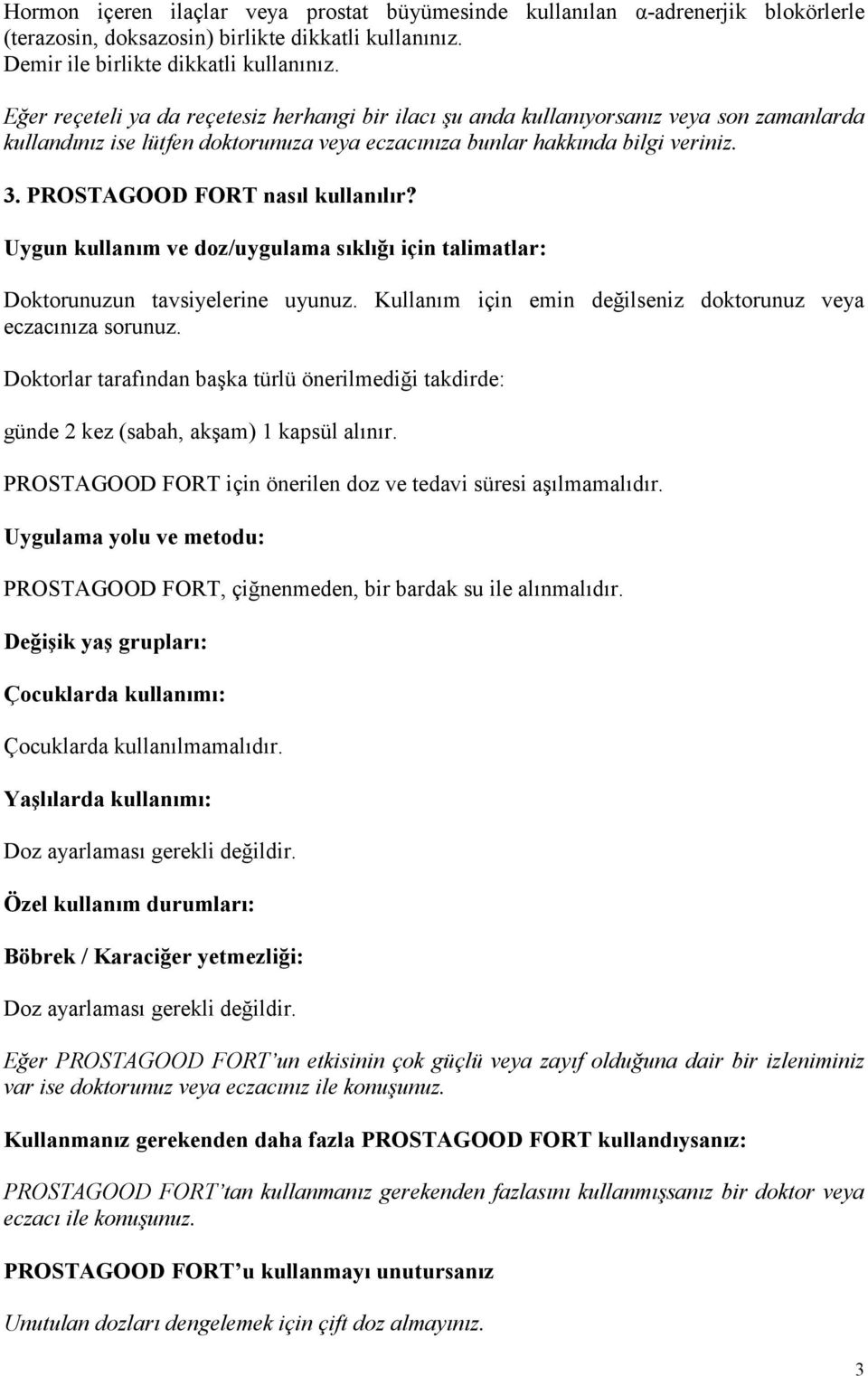 PROSTAGOOD FORT nasıl kullanılır? Uygun kullanım ve doz/uygulama sıklığı için talimatlar: Doktorunuzun tavsiyelerine uyunuz. Kullanım için emin değilseniz doktorunuz veya eczacınıza sorunuz.