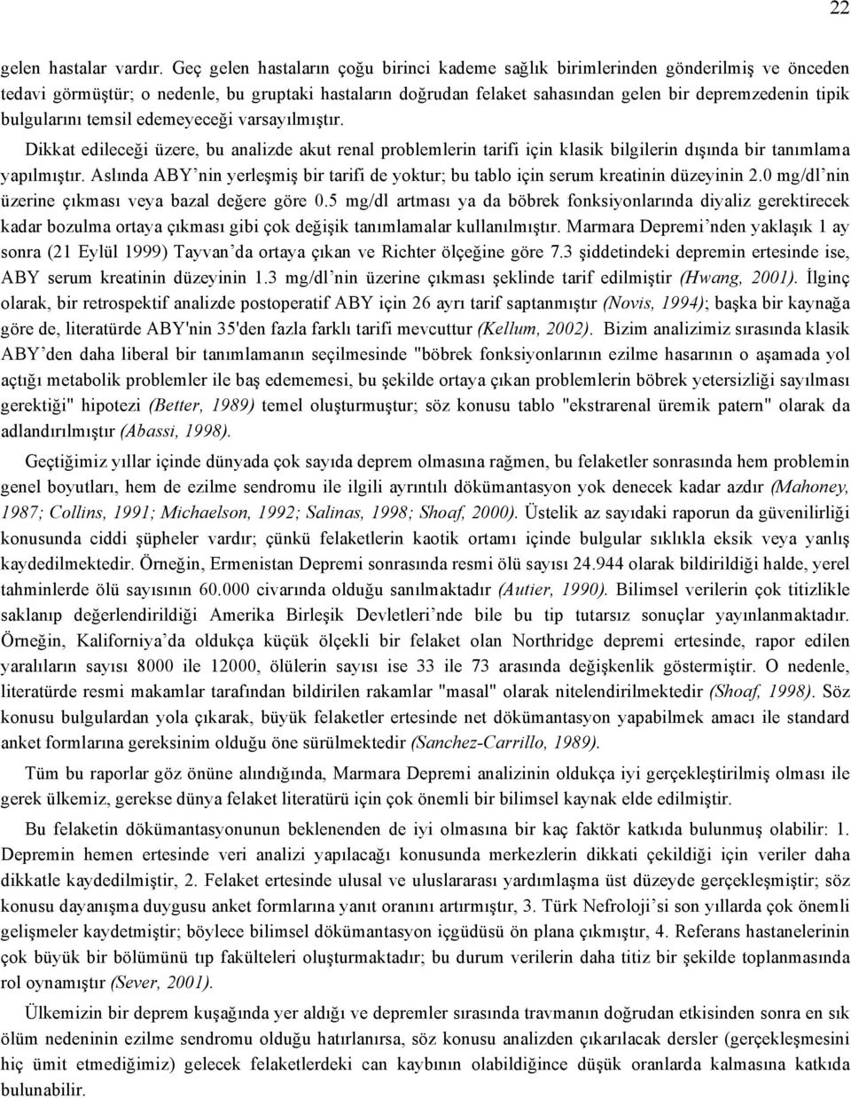 bulgularını temsil edemeyeceği varsayılmıştır. Dikkat edileceği üzere, bu analizde akut renal problemlerin tarifi için klasik bilgilerin dışında bir tanımlama yapılmıştır.