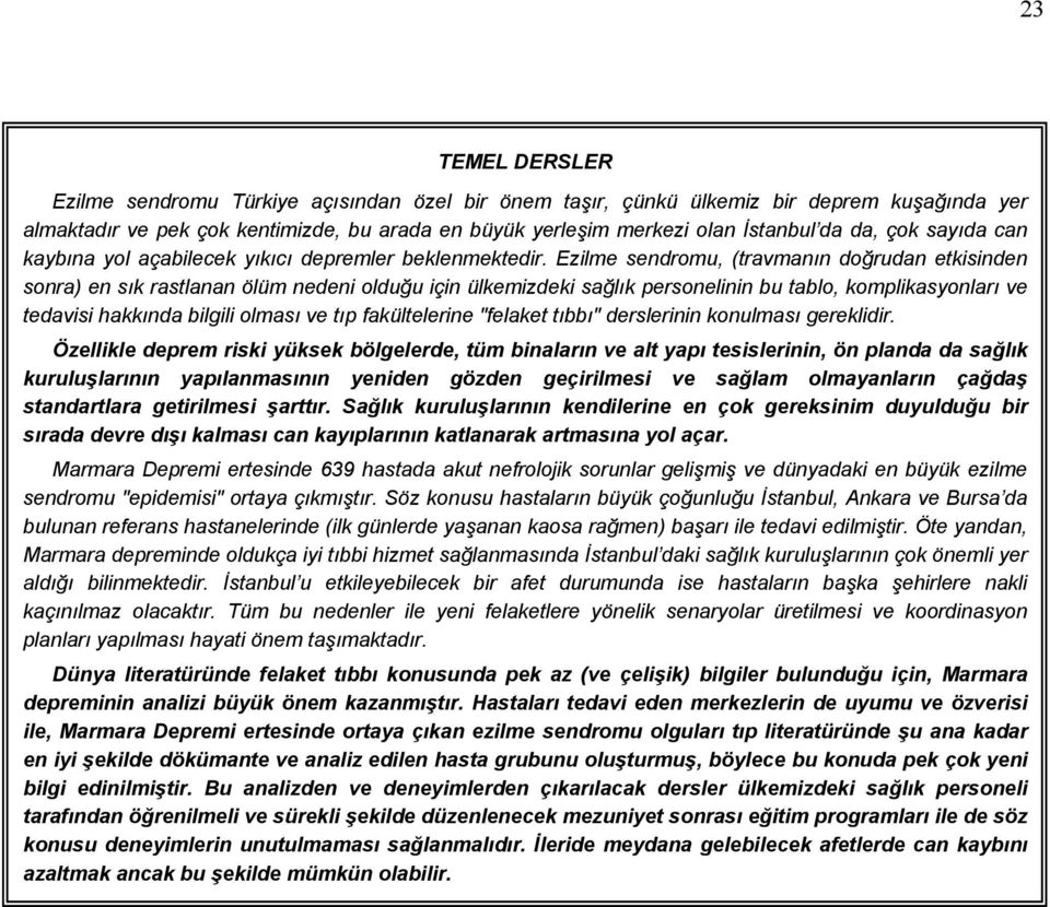 Ezilme sendromu, (travmanın doğrudan etkisinden sonra) en sık rastlanan ölüm nedeni olduğu için ülkemizdeki sağlık personelinin bu tablo, komplikasyonları ve tedavisi hakkında bilgili olması ve tıp