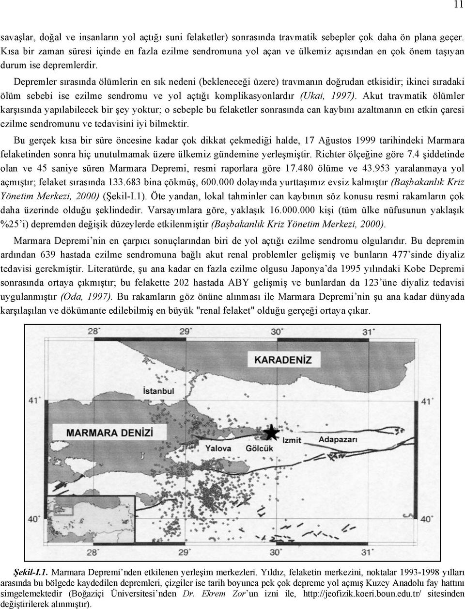 Depremler sırasında ölümlerin en sık nedeni (bekleneceği üzere) travmanın doğrudan etkisidir; ikinci sıradaki ölüm sebebi ise ezilme sendromu ve yol açtığı komplikasyonlardır (Ukai, 1997).