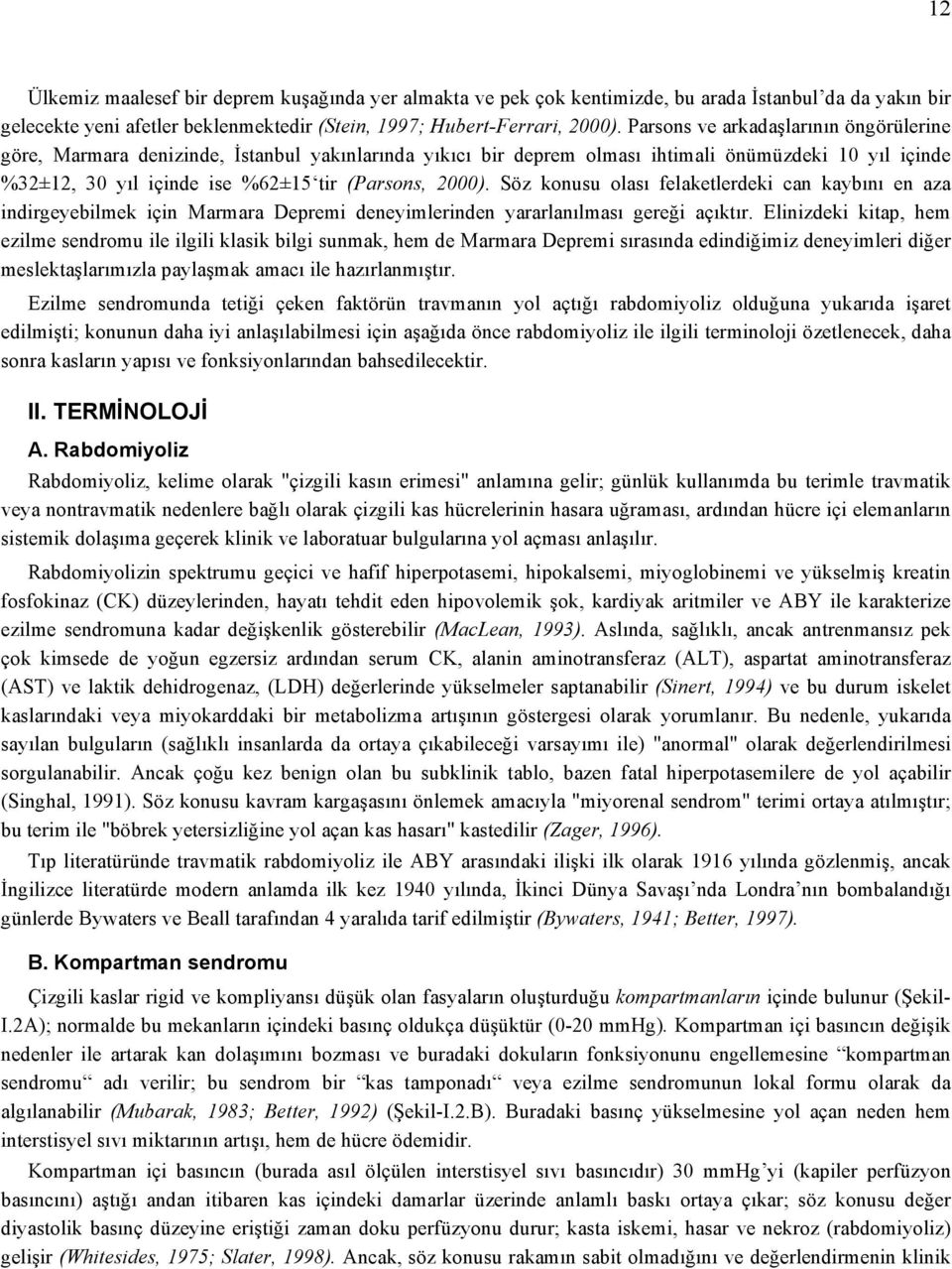 Söz konusu olası felaketlerdeki can kaybını en aza indirgeyebilmek için Marmara Depremi deneyimlerinden yararlanılması gereği açıktır.