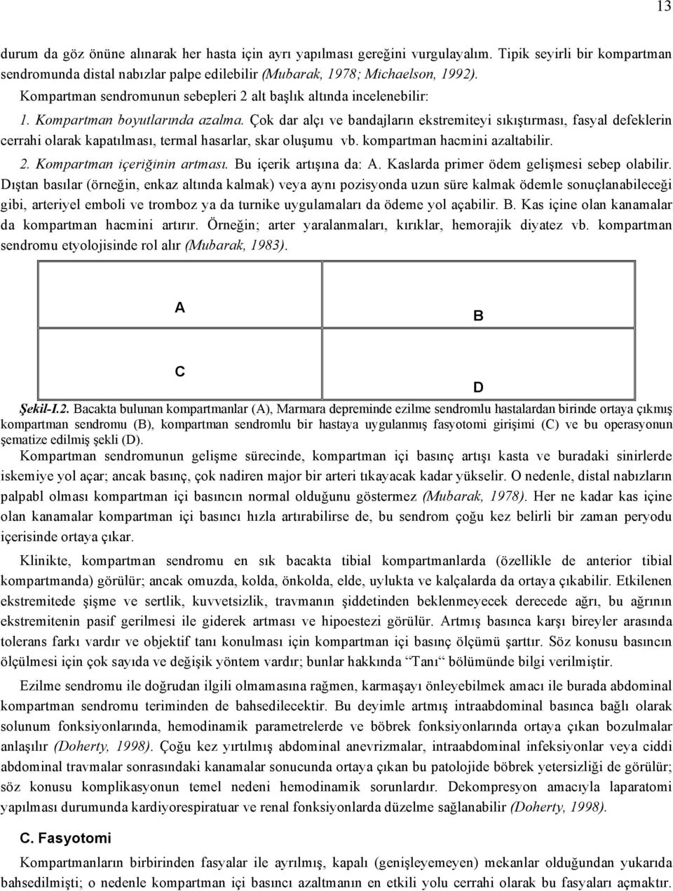 Çok dar alçı ve bandajların ekstremiteyi sıkıştırması, fasyal defeklerin cerrahi olarak kapatılması, termal hasarlar, skar oluşumu vb. kompartman hacmini azaltabilir. 2. Kompartman içeriğinin artması.