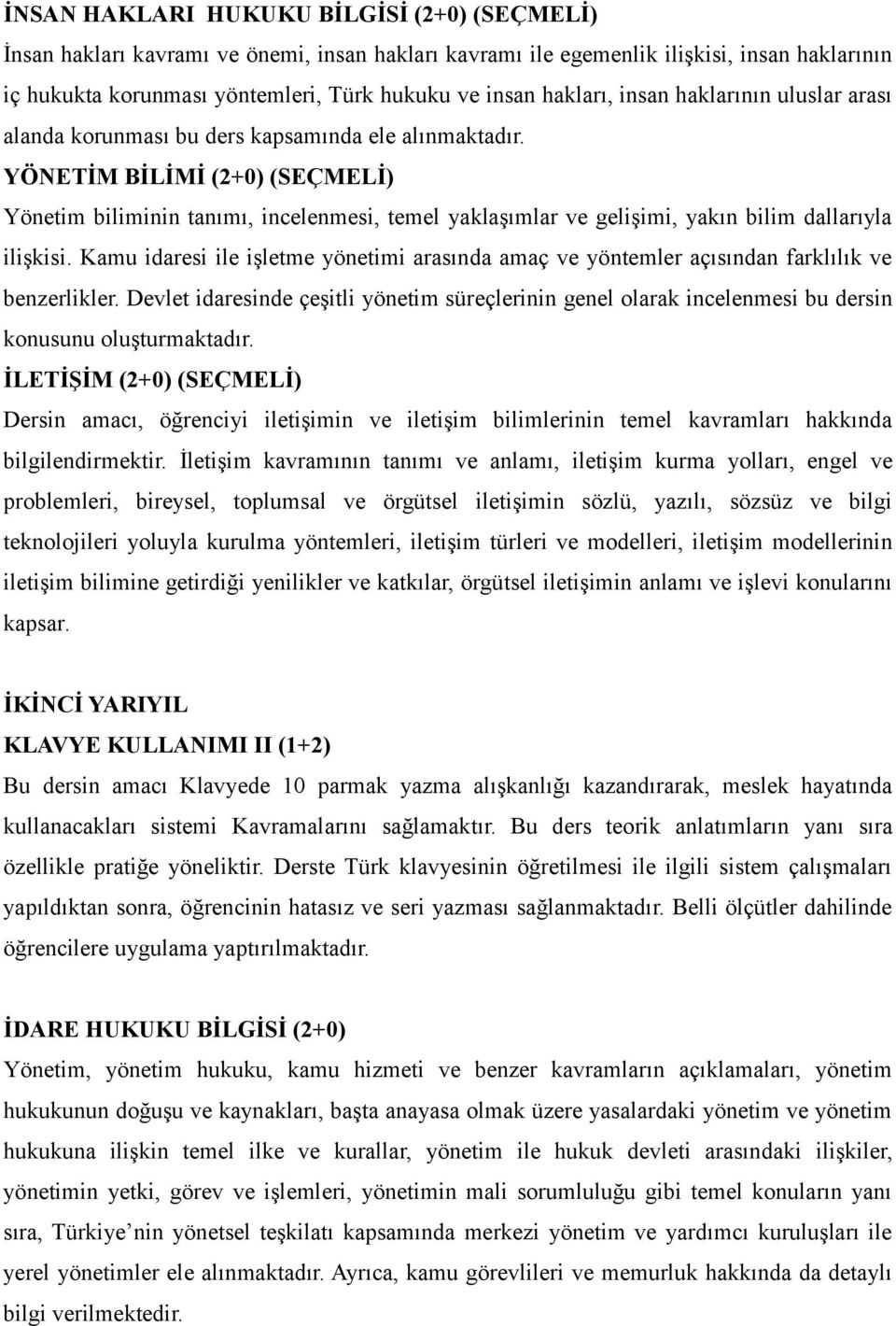 YÖNETİM BİLİMİ (2+0) (SEÇMELİ) Yönetim biliminin tanımı, incelenmesi, temel yaklaşımlar ve gelişimi, yakın bilim dallarıyla ilişkisi.