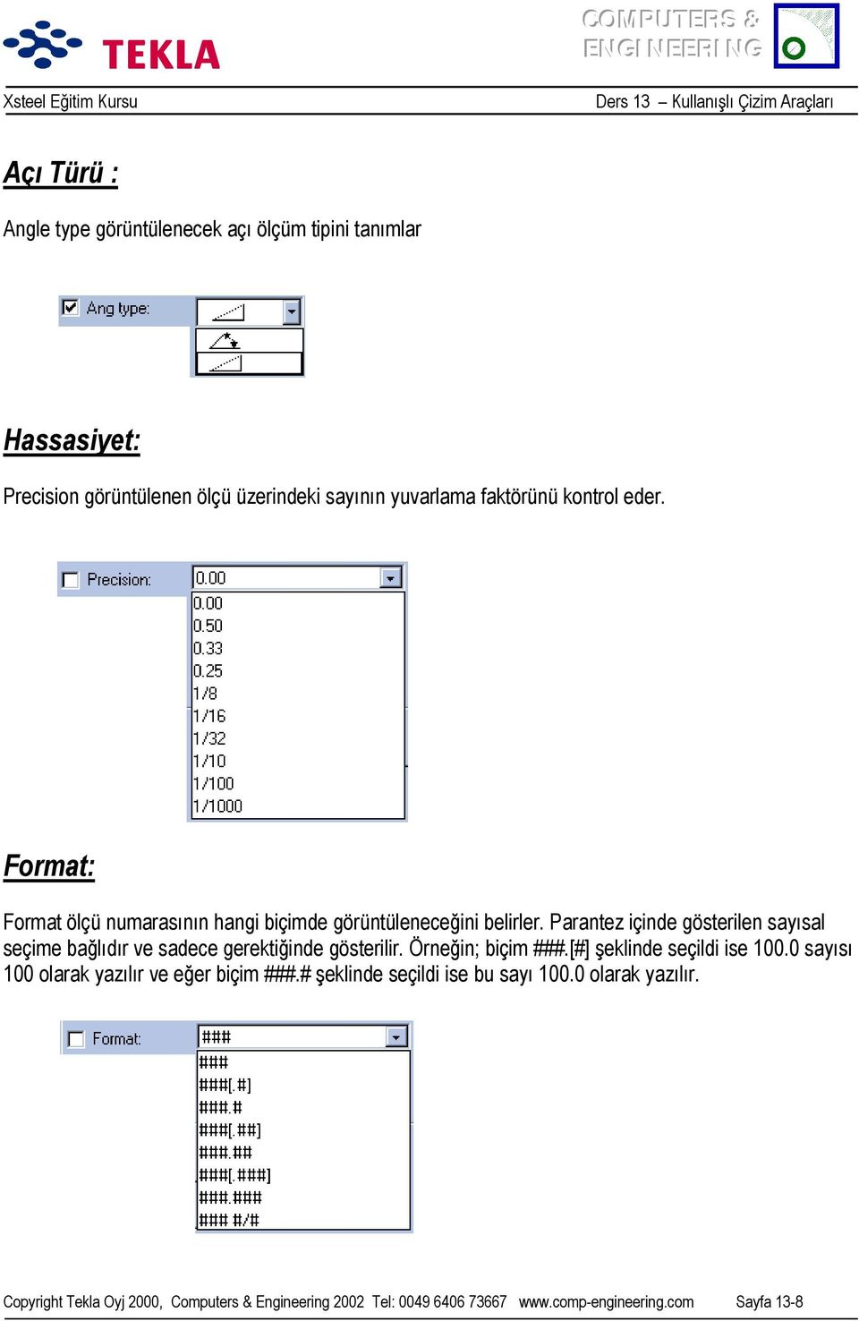 Parantez içinde gösterilen sayõsal seçime bağlõdõr ve sadece gerektiğinde gösterilir. Örneğin; biçim ###.[#] şeklinde seçildi ise 100.