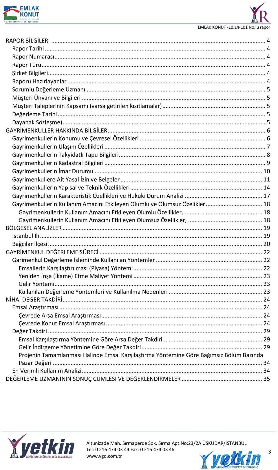 .. 6 Gayrimenkullerin Ulaşım Özellikleri... 7 Gayrimenkullerin Takyidatlı Tapu Bilgileri... 8 Gayrimenkullerin Kadastral Bilgileri... 9 Gayrimenkullerin İmar Durumu.