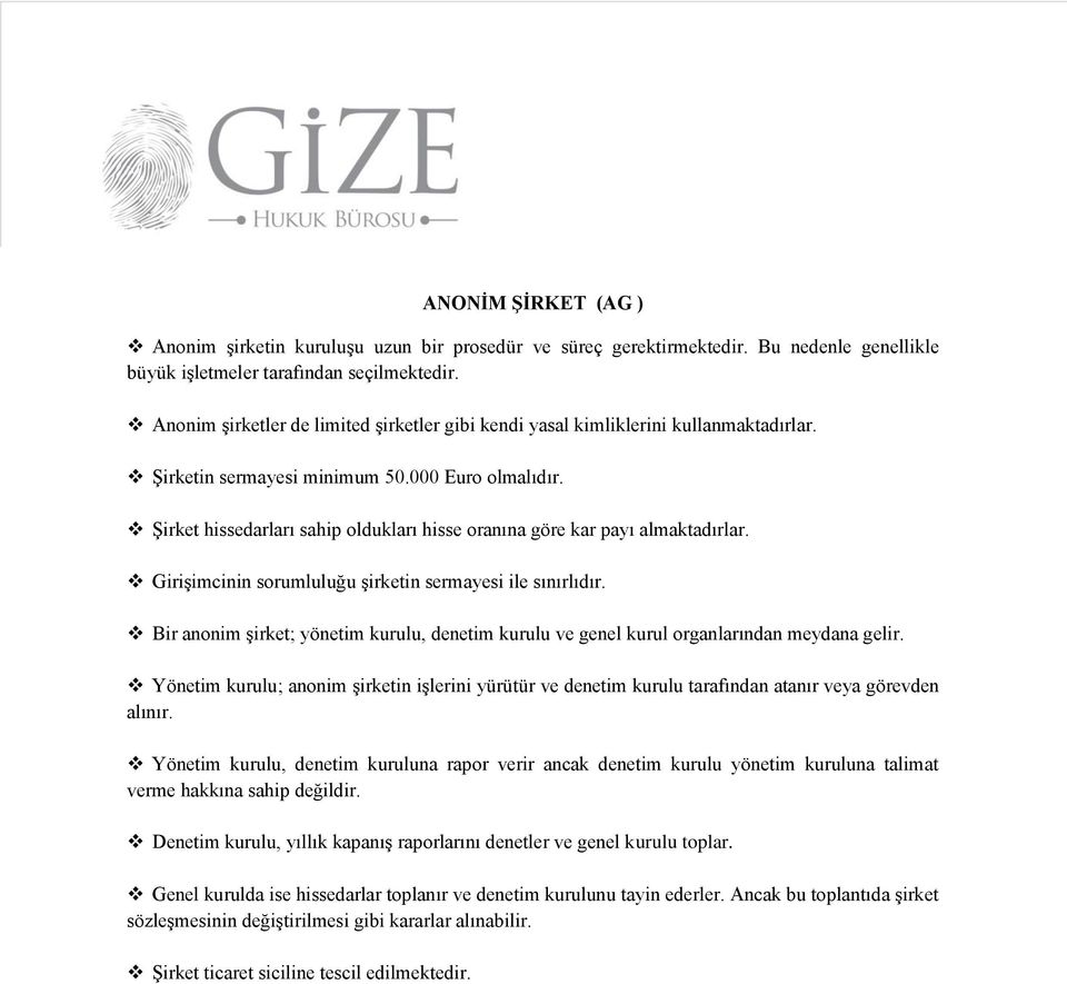 Şirket hissedarları sahip oldukları hisse oranına göre kar payı almaktadırlar. Girişimcinin sorumluluğu şirketin sermayesi ile sınırlıdır.