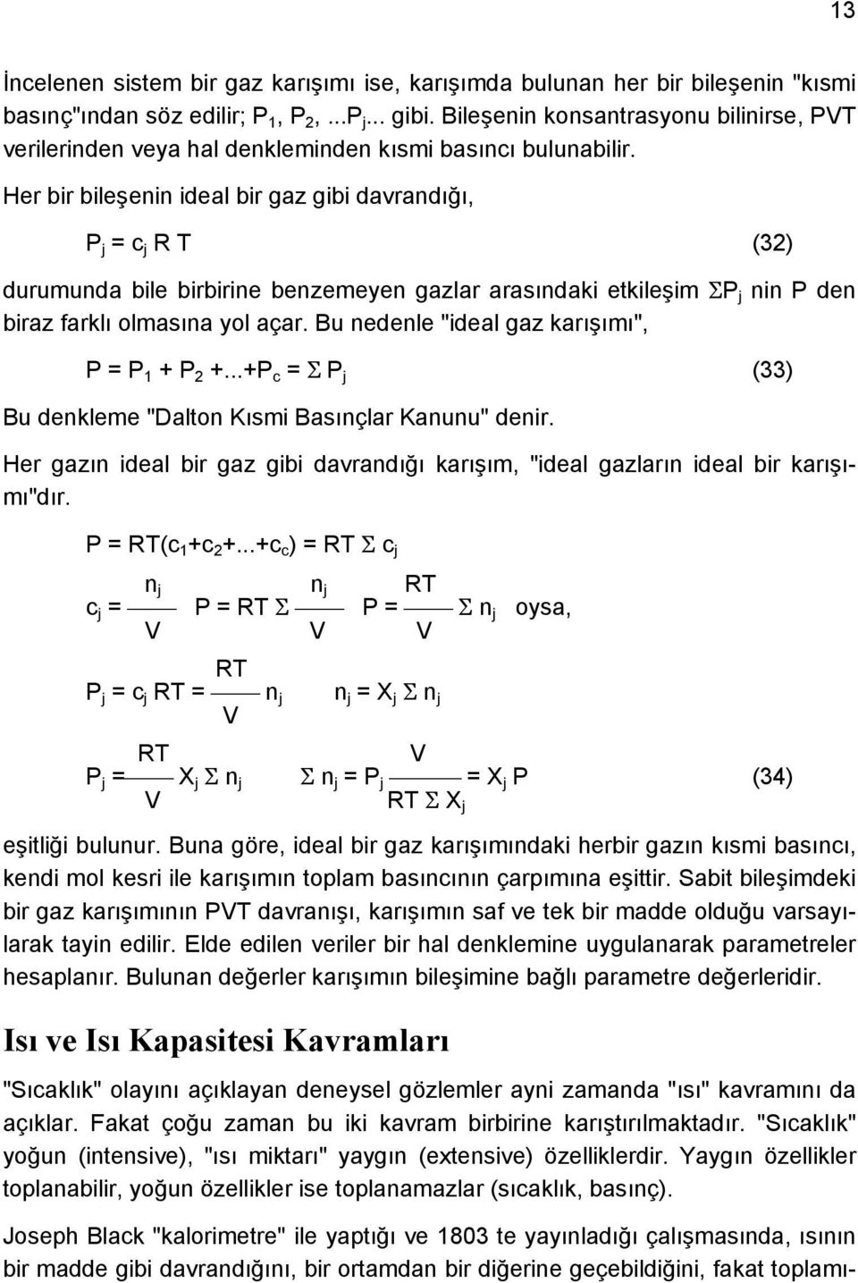 Her bir bileşenin ideal bir gaz gibi davrandığı, P j = c j R T (32) durumunda bile birbirine benzemeyen gazlar arasındaki etkileşim ΣP j nin P den biraz farklı olmasına yol açar.