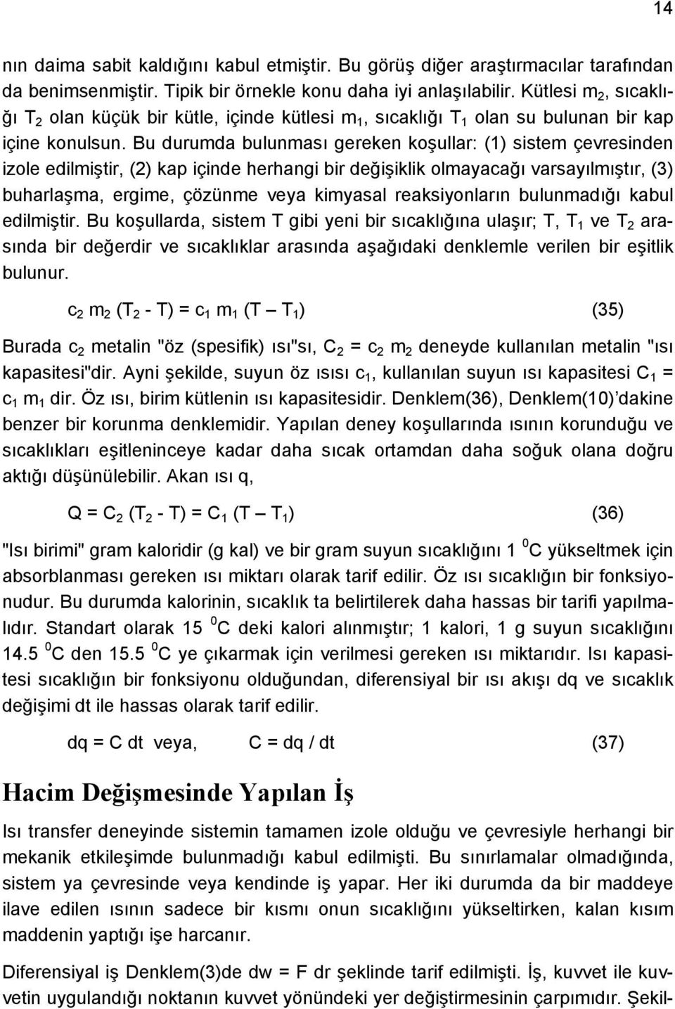 Bu durumda bulunması gereken koşullar: (1) sistem çevresinden izole edilmiştir, (2) kap içinde herhangi bir değişiklik olmayacağı varsayılmıştır, (3) buharlaşma, ergime, çözünme veya kimyasal