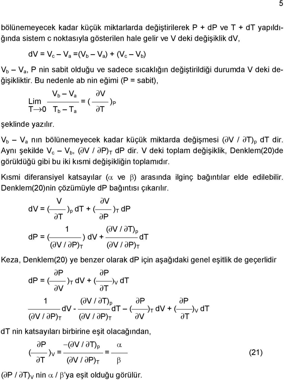 V b V a nın bölünemeyecek kadar küçük miktarda değişmesi ( V / T) p dt dir. Aynı şekilde V c V b, ( V / P) T dp dir.