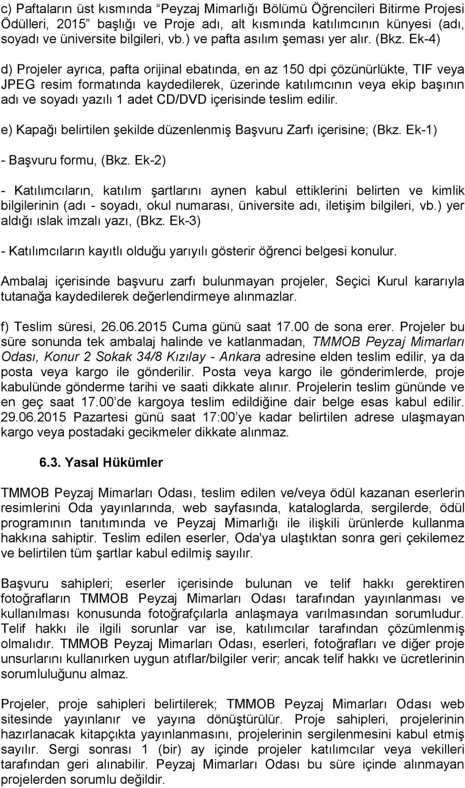 Ek-4) d) Projeler ayrıca, pafta orijinal ebatında, en az 150 dpi çözünürlükte, TIF veya JPEG resim formatında kaydedilerek, üzerinde katılımcının veya ekip başının adı ve soyadı yazılı 1 adet CD/DVD