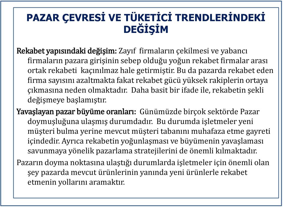 Daha basit bir ifade ile, rekabetin şekli değişmeye başlamıştır. Yavaşlayan pazar büyüme oranları: Günümüzde birçok sektörde Pazar doymuşluğuna ulaşmış durumdadır.