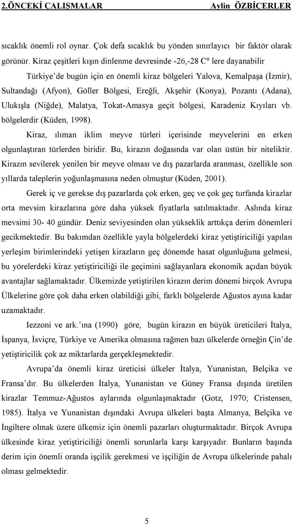 (Konya), Pozantı (Adana), Ulukışla (Niğde), Malatya, Tokat-Amasya geçit bölgesi, Karadeniz Kıyıları vb. bölgelerdir (Küden, 1998).