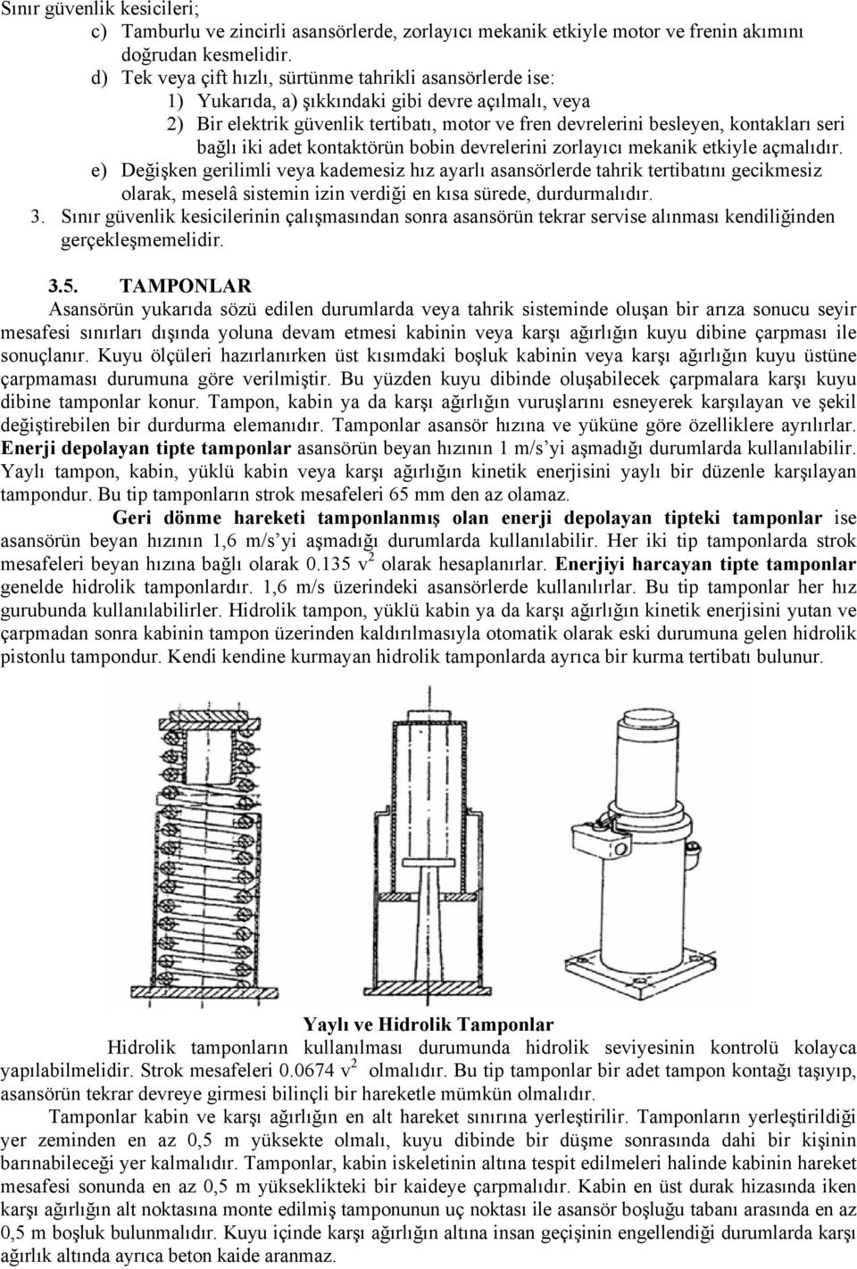 seri bağlı iki adet kontaktörün bobin devrelerini zorlayıcı mekanik etkiyle açmalıdır.