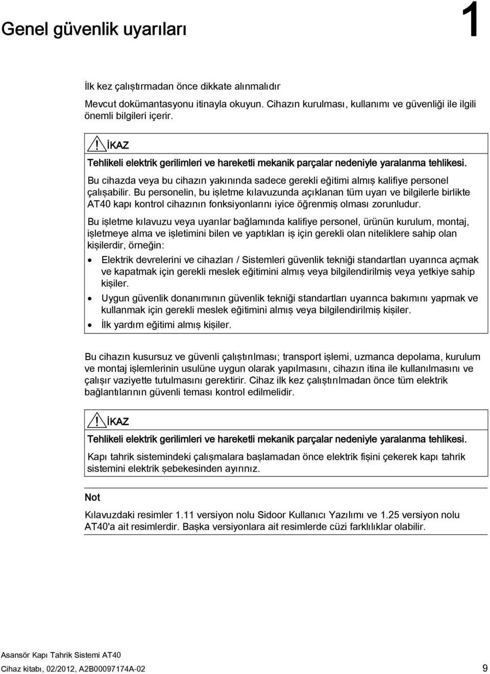 Bu personelin, bu işletme kılavuzunda açıklanan tüm uyarı ve bilgilerle birlikte AT40 kapı kontrol cihazının fonksiyonlarını iyice öğrenmiş olması zorunludur.