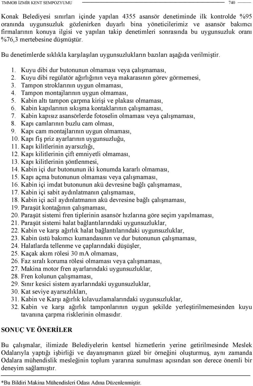 Kuyu dibi dur butonunun olmaması veya çalışmaması, 2. Kuyu dibi regülatör ağırlığının veya makarasının görev görmemesi, 3. Tampon stroklarının uygun olmaması, 4.