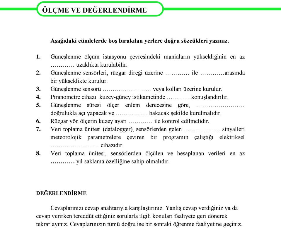 Güneşlenme sensörü veya kolları üzerine kurulur. 4. Piranometre cihazı kuzey-güney istikametinde konuşlandırılır. 5. Güneşlenme süresi ölçer enlem derecesine göre, doğrulukla açı yapacak ve.