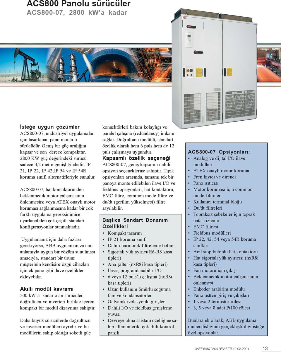 ACS800-07, hat kontaktöründen beklenmedik motor çalýþmasýnýn önlenmesine veya ATEX onaylý motor korumasý saðlanmasýna kadar bir çok farklý uygulama gereksinimine uyarlanabilen çok çeþitli standart