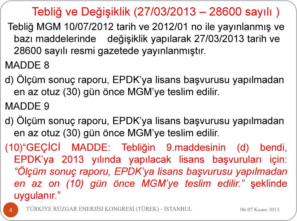 MADDE 9 d) Ölçüm sonuç raporu, EPDK ya lisans başvurusu yapılmadan en az otuz (30) gün önce MGM ye teslim edilir. (10) GEÇİCİ MADDE: Tebliğin 9.