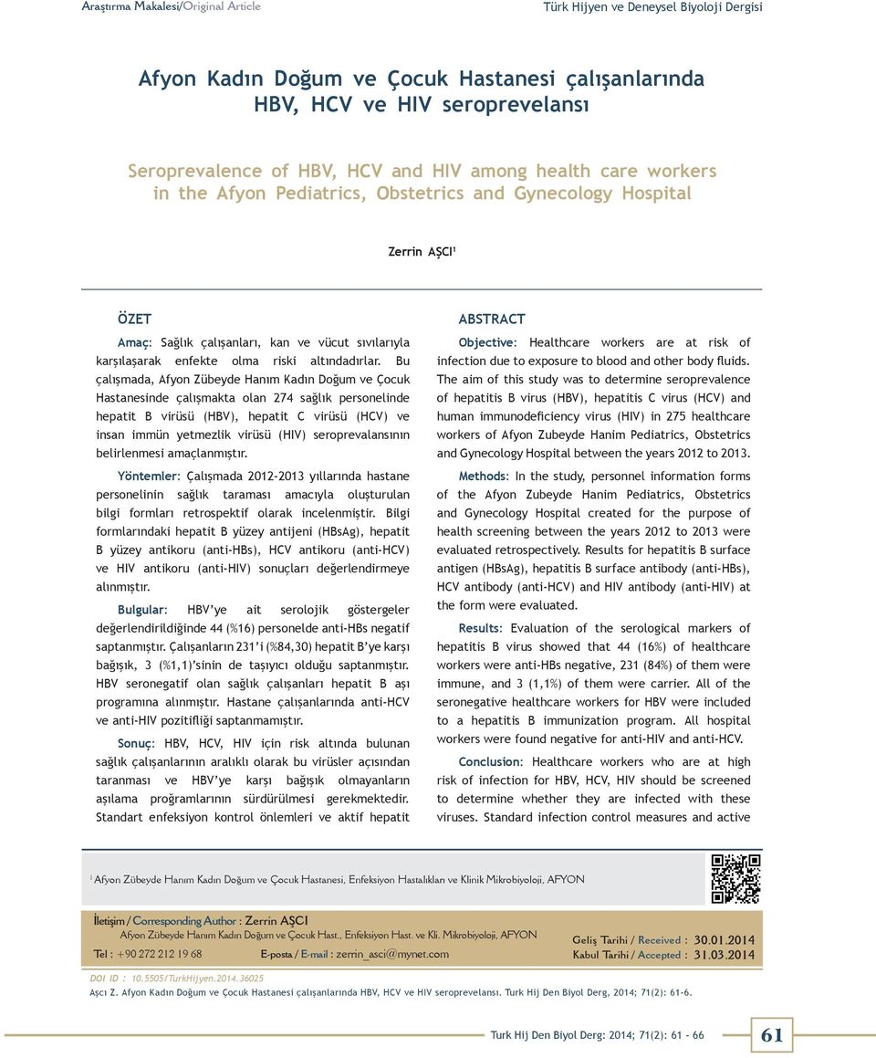 Bu çalışmada, Afyon Zübeyde Hanım Kadın Doğum ve Çocuk nde çalışmakta olan 274 sağlık personelinde hepatit B virüsü (HBV), hepatit C virüsü (HCV) ve insan immün yetmezlik virüsü (HIV)