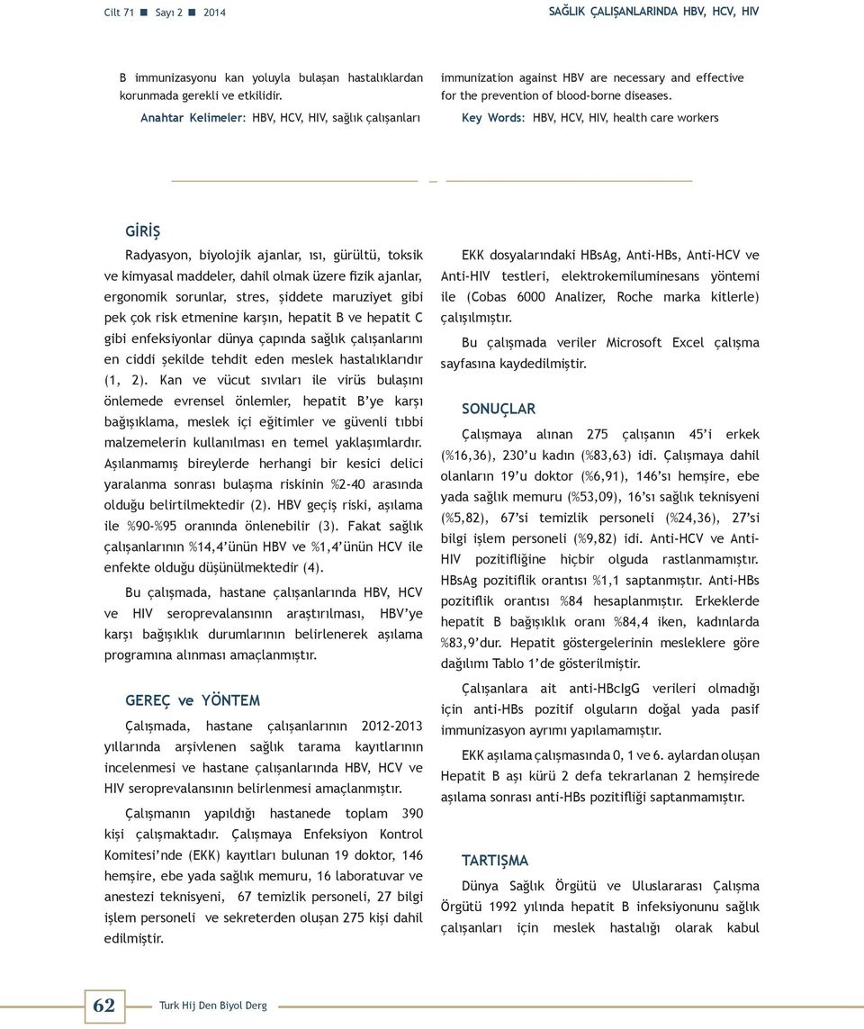 Key Words: HBV, HCV, HIV, health care workers GİRİŞ Radyasyon, biyolojik ajanlar, ısı, gürültü, toksik ve kimyasal maddeler, dahil olmak üzere fizik ajanlar, ergonomik sorunlar, stres, şiddete